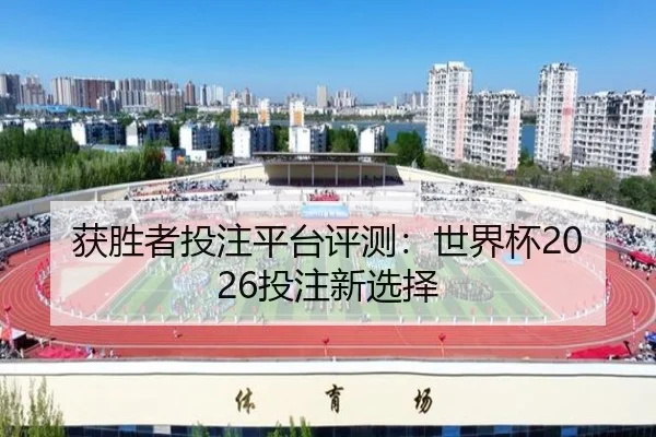 获胜者投注平台评测：世界杯2026投注新选择