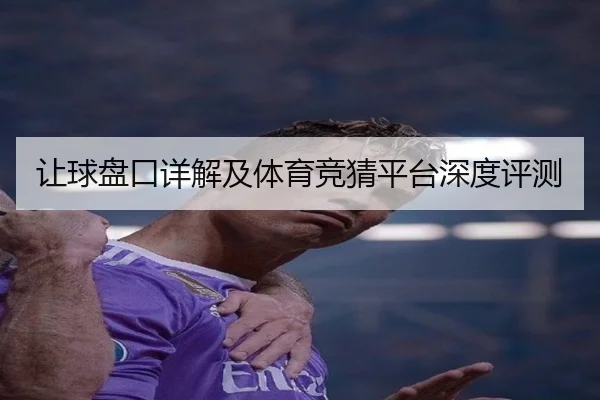 让球盘口详解及体育竞猜平台深度评测